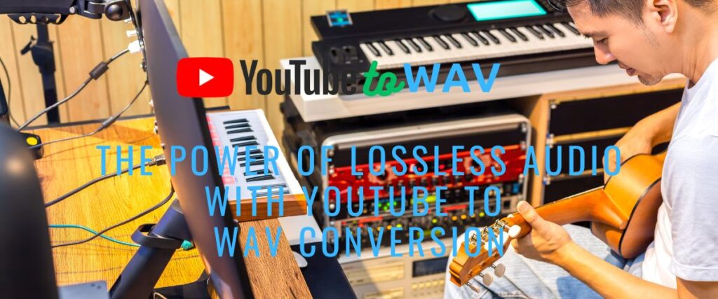 The Power of Lossless Audio With YouTube to Wav Conversion - Know 3 Popular Tools